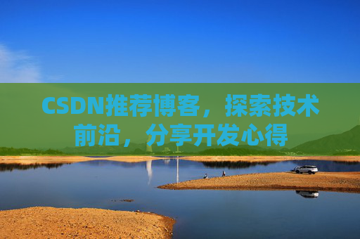 CSDN推荐博客，探索技术前沿，分享开发心得